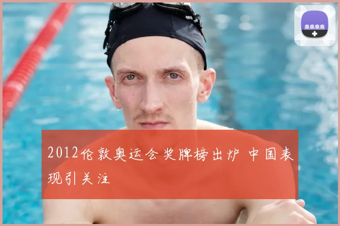 2012伦敦奥运会奖牌榜出炉 中国表现引关注