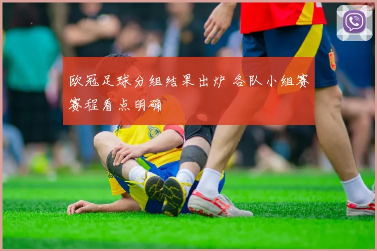 欧冠足球分组结果出炉 各队小组赛赛程看点明确
